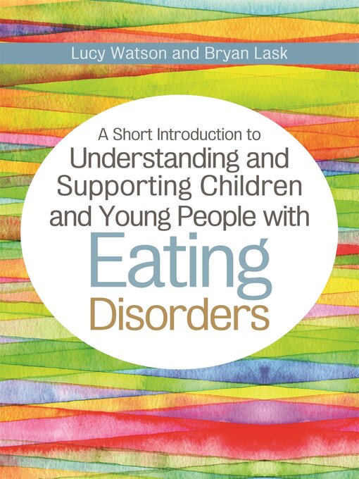 Title details for A Short Introduction to Understanding and Supporting Children and Young People with Eating Disorders by Bryan Lask - Available